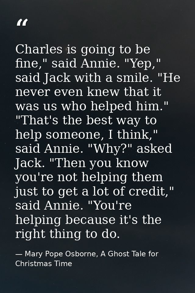 Charles is going to be fine," said Annie. "Yep," said Jack with a smile. "He never even knew that it was us who helped h — Mary Pope Osborne, A Ghost Tale for Christmas Time