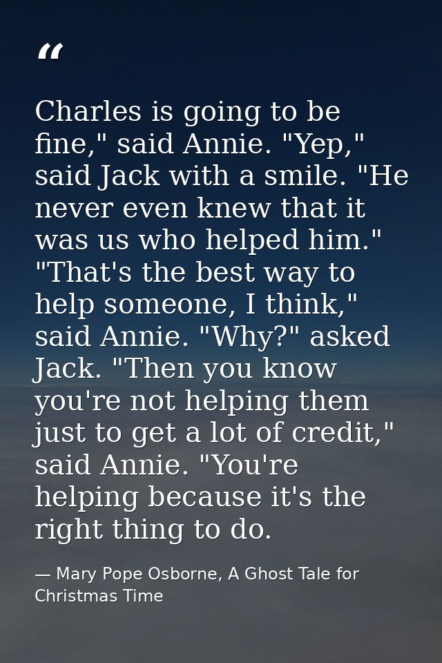 Charles is going to be fine," said Annie. "Yep," said Jack with a smile. "He never even knew that it was us who helped h — Mary Pope Osborne, A Ghost Tale for Christmas Time