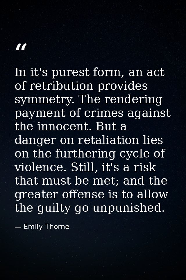 In it's purest form, an act of retribution provides symmetry. The rendering payment of crimes against the innocent. But  — Emily Thorne