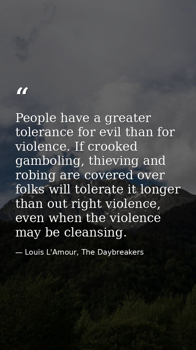 People have a greater tolerance for evil than for violence. If crooked gamboling, thieving and robing are covered over f — Louis L'Amour, The Daybreakers