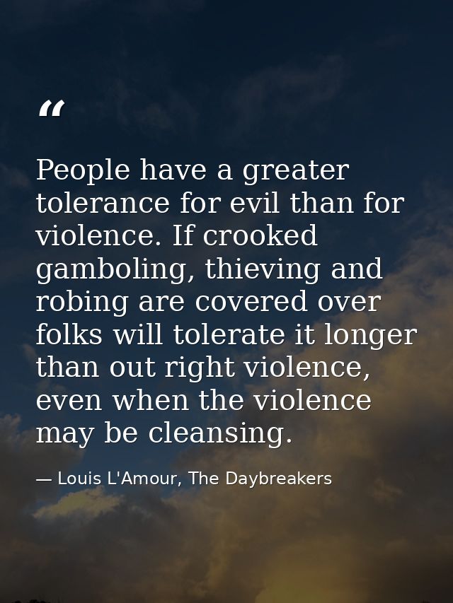 People have a greater tolerance for evil than for violence. If crooked gamboling, thieving and robing are covered over f — Louis L'Amour, The Daybreakers