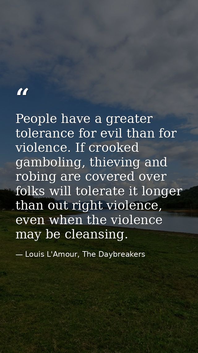 People have a greater tolerance for evil than for violence. If crooked gamboling, thieving and robing are covered over f — Louis L'Amour, The Daybreakers