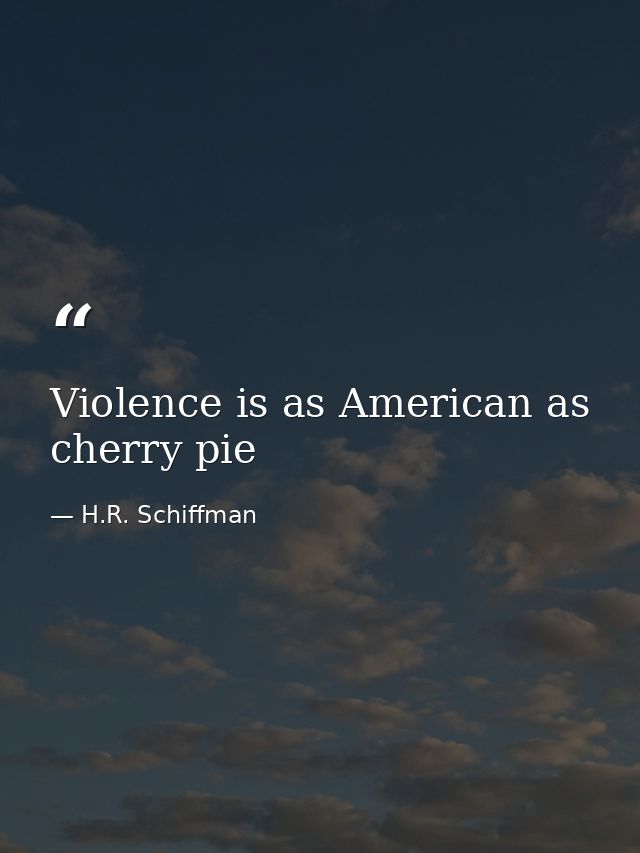 Violence is as American as cherry pie — H.R. Schiffman