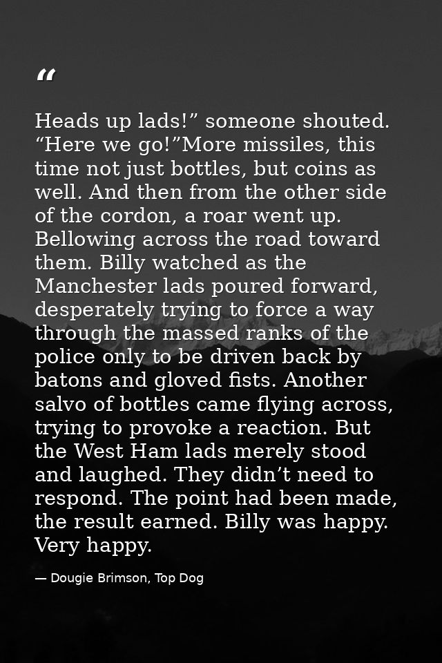 Heads up lads!” someone shouted. “Here we go!”More missiles, this time not just bottles, but coins as well. And then fro — Dougie Brimson, Top Dog
