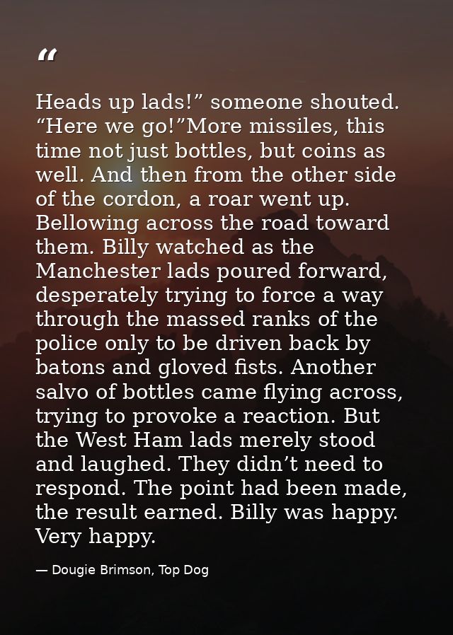 Heads up lads!” someone shouted. “Here we go!”More missiles, this time not just bottles, but coins as well. And then fro — Dougie Brimson, Top Dog