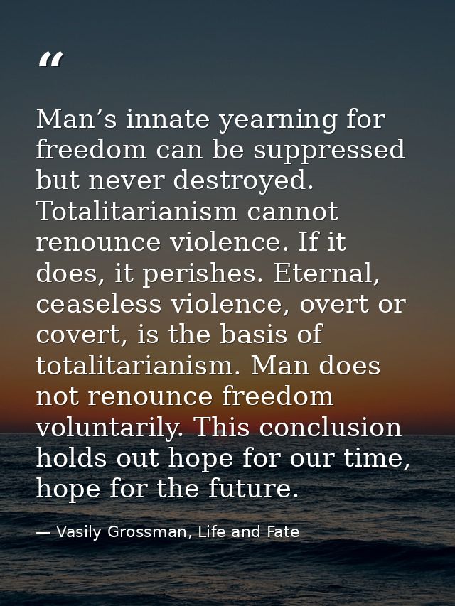 Man’s innate yearning for freedom can be suppressed but never destroyed. Totalitarianism cannot renounce violence. If it — Vasily Grossman, Life and Fate