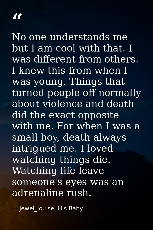 No one understands me but I am cool with that. I was different from others. I knew this from when I was young. Things th — Jewel_louise, His Baby