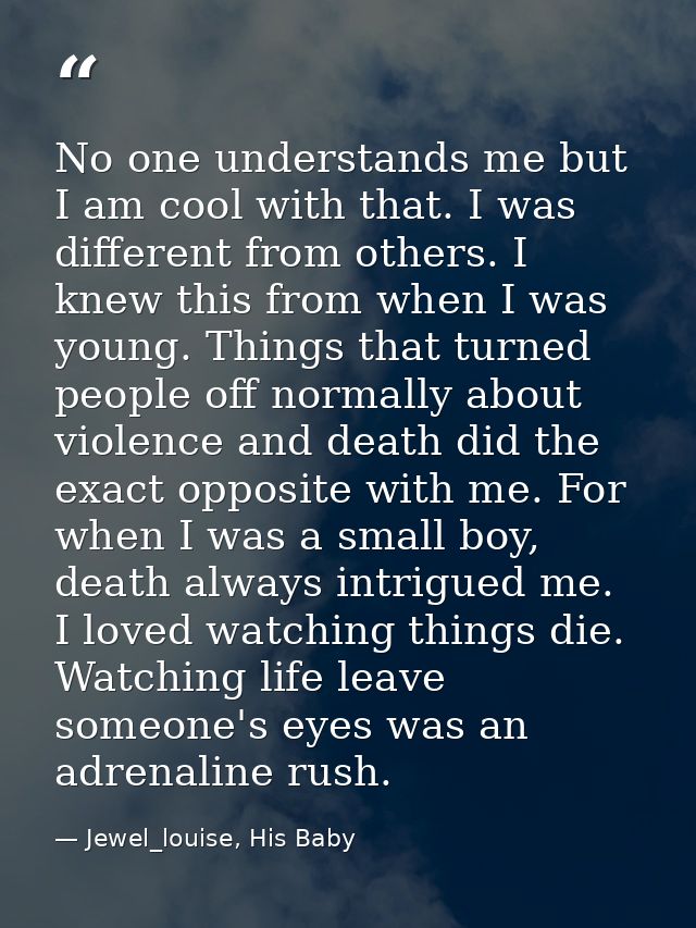 No one understands me but I am cool with that. I was different from others. I knew this from when I was young. Things th — Jewel_louise, His Baby
