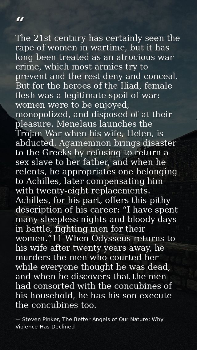 The 21st century has certainly seen the rape of women in wartime, but it has long been treated as an atrocious war crime — Steven Pinker, The Better Angels of Our Nature: Why Violence Has Declined