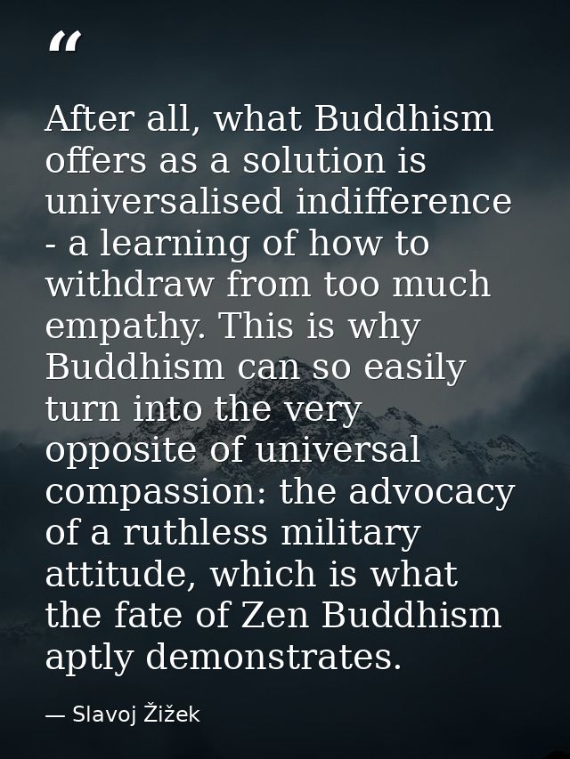 After all, what Buddhism offers as a solution is universalised indifference - a learning of how to withdraw from too muc — Slavoj Žižek