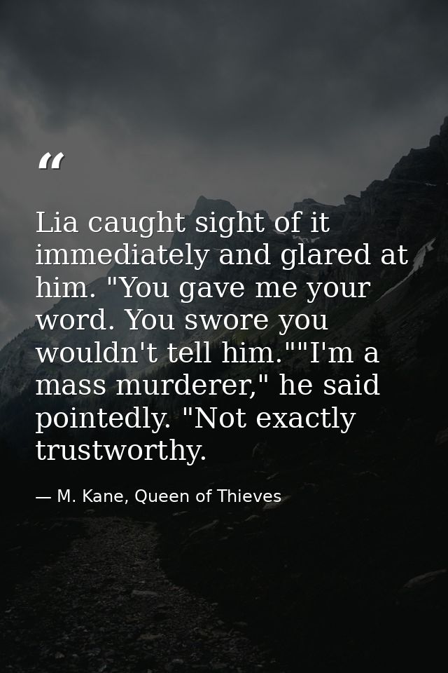 Lia caught sight of it immediately and glared at him. "You gave me your word. You swore you wouldn't tell him.""I'm a ma — M. Kane, Queen of Thieves