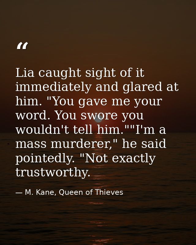 Lia caught sight of it immediately and glared at him. "You gave me your word. You swore you wouldn't tell him.""I'm a ma — M. Kane, Queen of Thieves