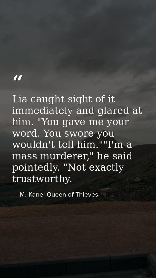 Lia caught sight of it immediately and glared at him. "You gave me your word. You swore you wouldn't tell him.""I'm a ma — M. Kane, Queen of Thieves