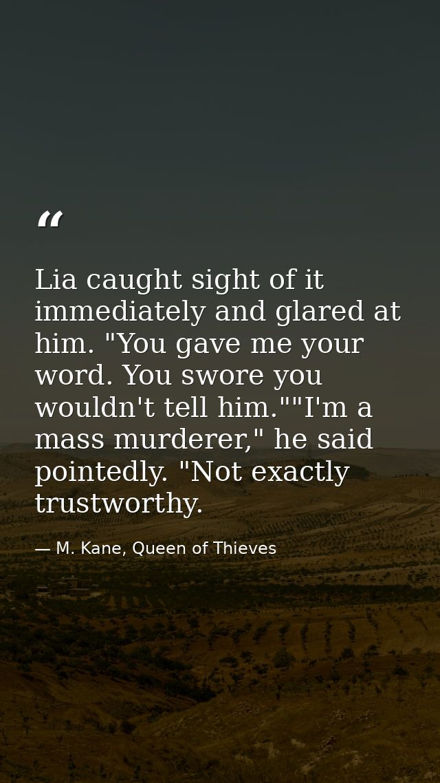 Lia caught sight of it immediately and glared at him. "You gave me your word. You swore you wouldn't tell him.""I'm a ma — M. Kane, Queen of Thieves