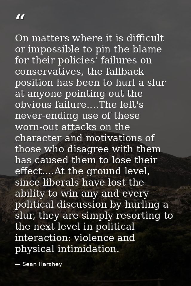 On matters where it is difficult or impossible to pin the blame for their policies' failures on conservatives, the fallb — Sean Harshey
