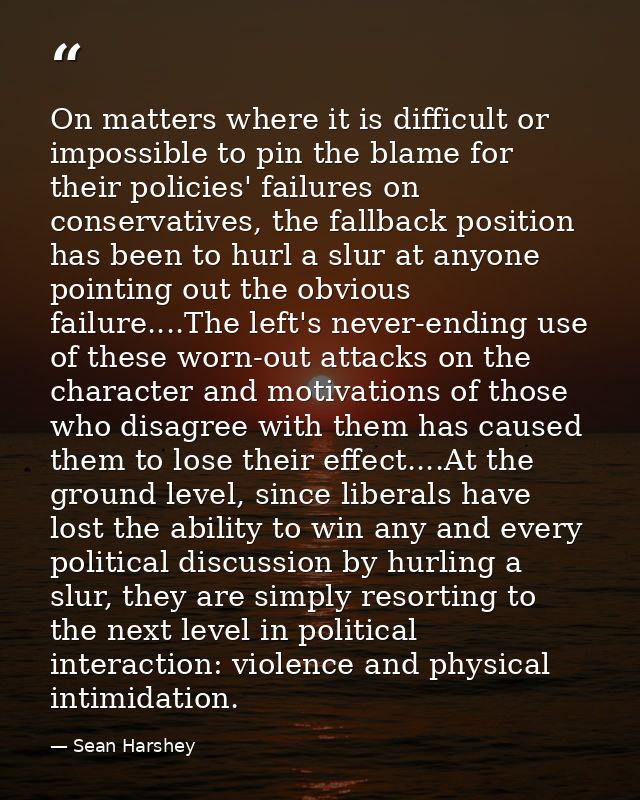 On matters where it is difficult or impossible to pin the blame for their policies' failures on conservatives, the fallb — Sean Harshey