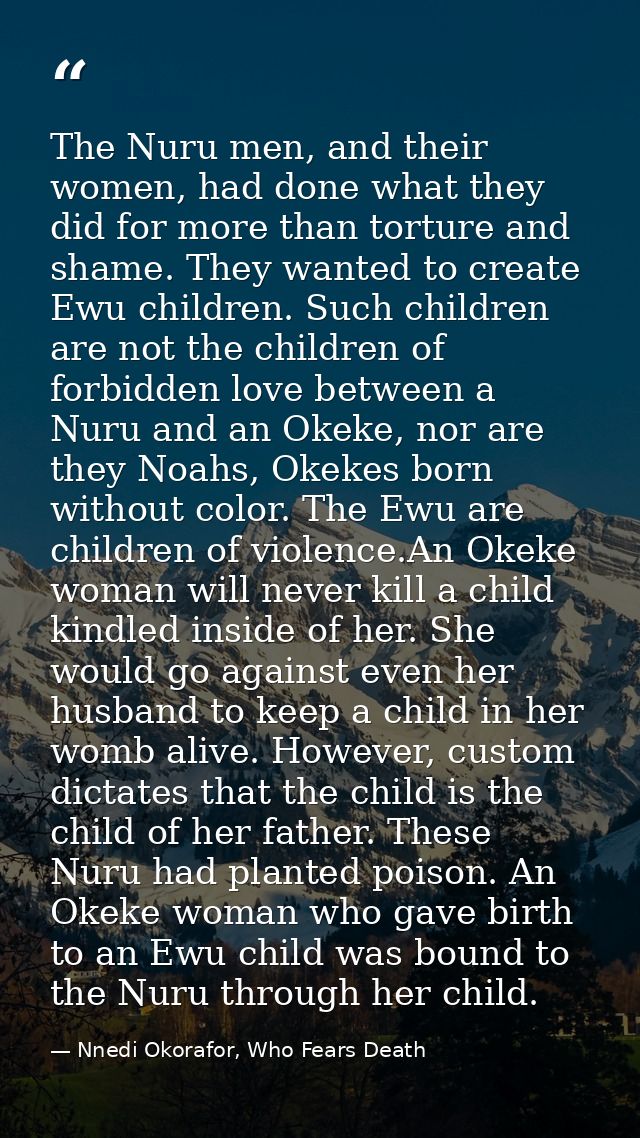 The Nuru men, and their women, had done what they did for more than torture and shame. They wanted to create Ewu childre — Nnedi Okorafor, Who Fears Death
