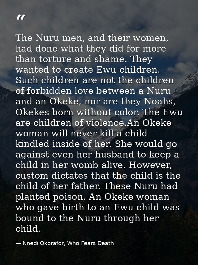 The Nuru men, and their women, had done what they did for more than torture and shame. They wanted to create Ewu childre — Nnedi Okorafor, Who Fears Death