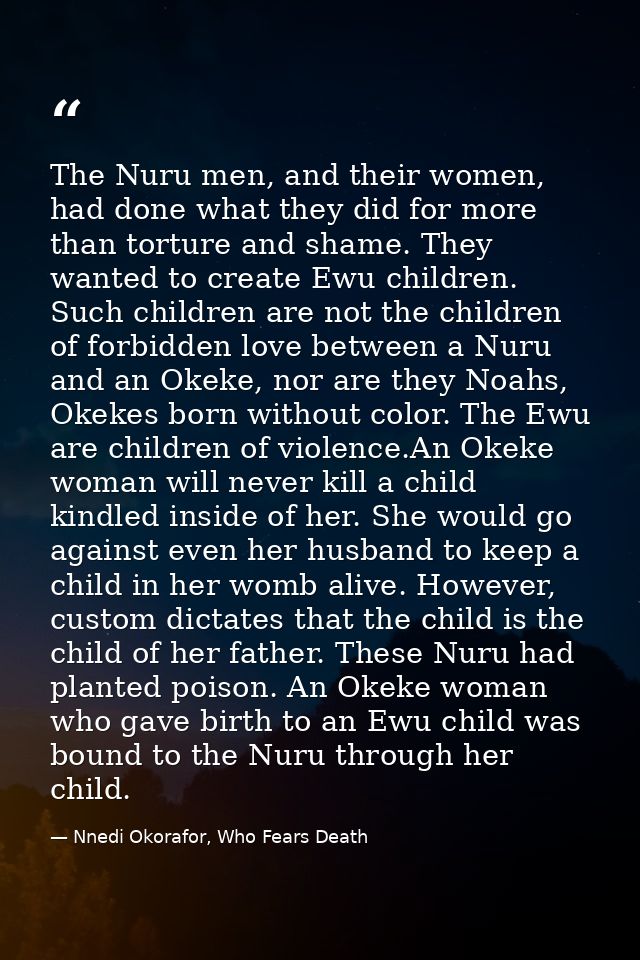 The Nuru men, and their women, had done what they did for more than torture and shame. They wanted to create Ewu childre — Nnedi Okorafor, Who Fears Death