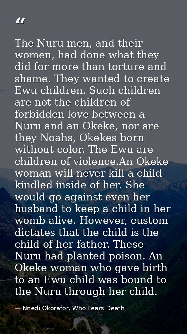 The Nuru men, and their women, had done what they did for more than torture and shame. They wanted to create Ewu childre — Nnedi Okorafor, Who Fears Death