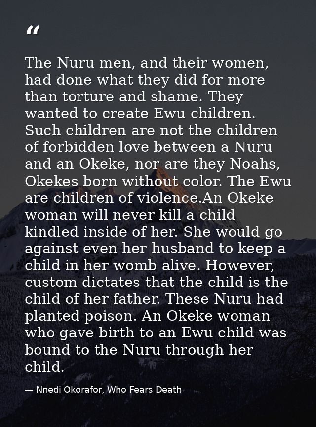 The Nuru men, and their women, had done what they did for more than torture and shame. They wanted to create Ewu childre — Nnedi Okorafor, Who Fears Death