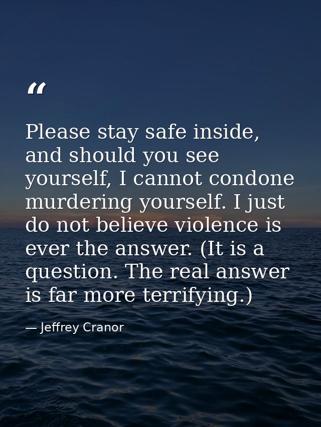 Please stay safe inside, and should you see yourself, I cannot condone murdering yourself. I just do not believe violenc — Jeffrey Cranor