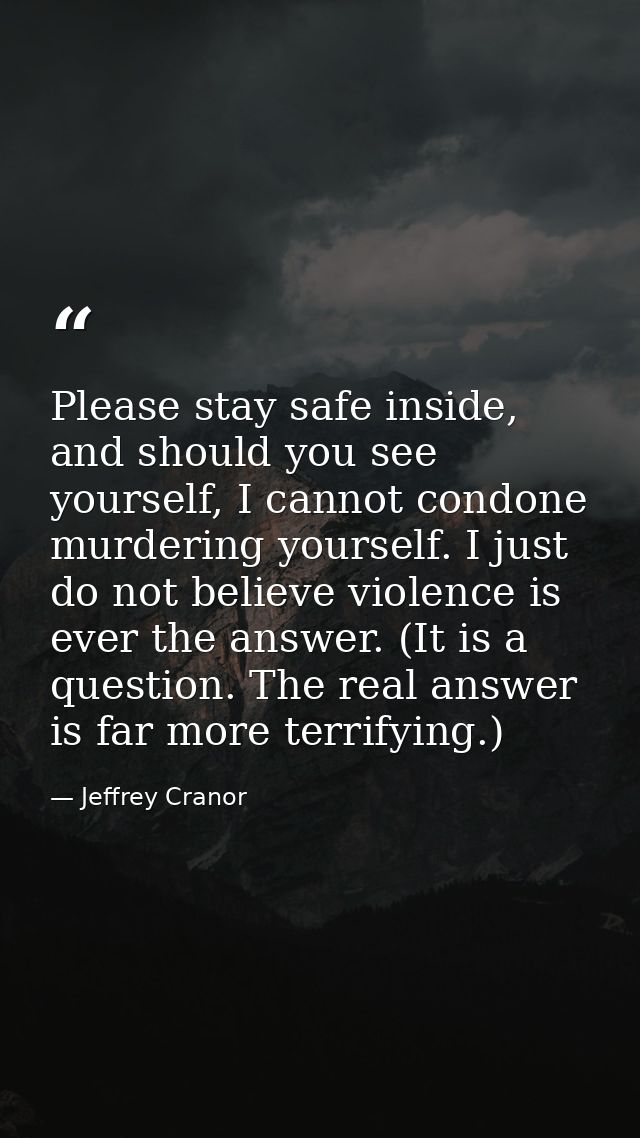 Please stay safe inside, and should you see yourself, I cannot condone murdering yourself. I just do not believe violenc — Jeffrey Cranor