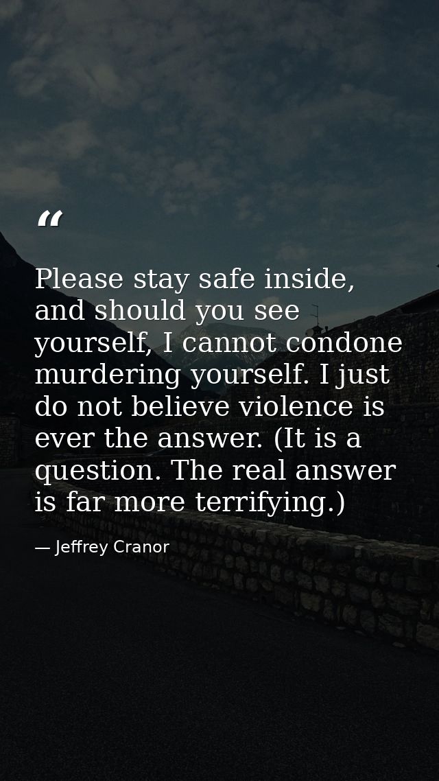Please stay safe inside, and should you see yourself, I cannot condone murdering yourself. I just do not believe violenc — Jeffrey Cranor