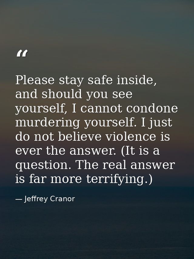 Please stay safe inside, and should you see yourself, I cannot condone murdering yourself. I just do not believe violenc — Jeffrey Cranor