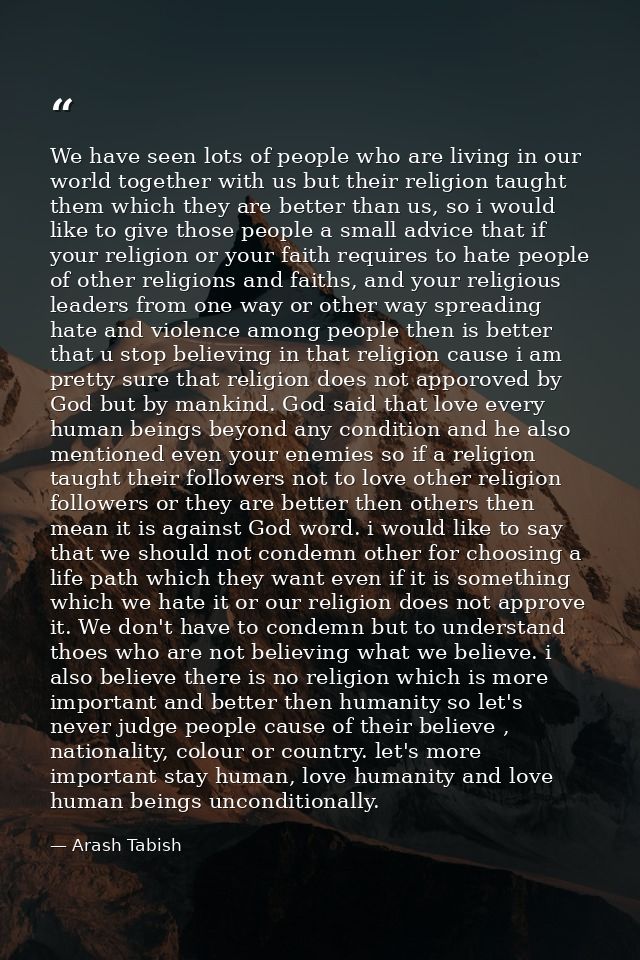We have seen lots of people who are living in our world together with us but their religion taught them which they are b — Arash Tabish