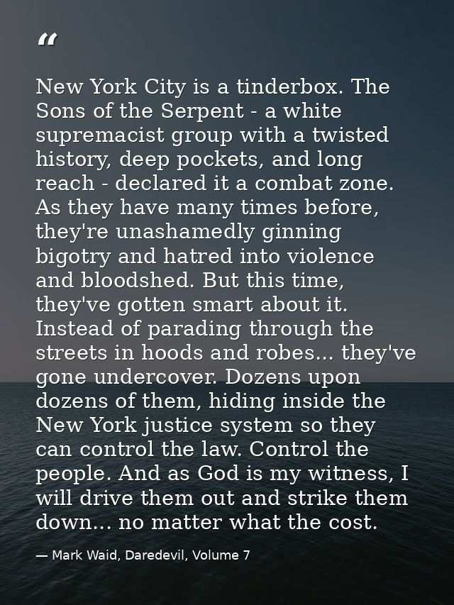 New York City is a tinderbox. The Sons of the Serpent - a white supremacist group with a twisted history, deep pockets,  — Mark Waid, Daredevil, Volume 7