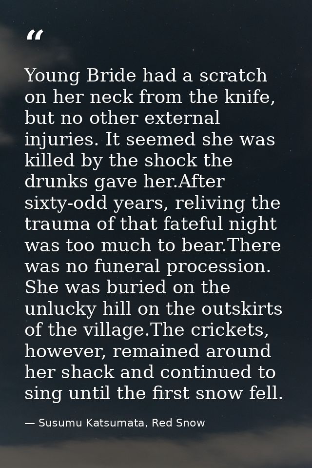 Young Bride had a scratch on her neck from the knife, but no other external injuries. It seemed she was killed by the sh — Susumu Katsumata, Red Snow