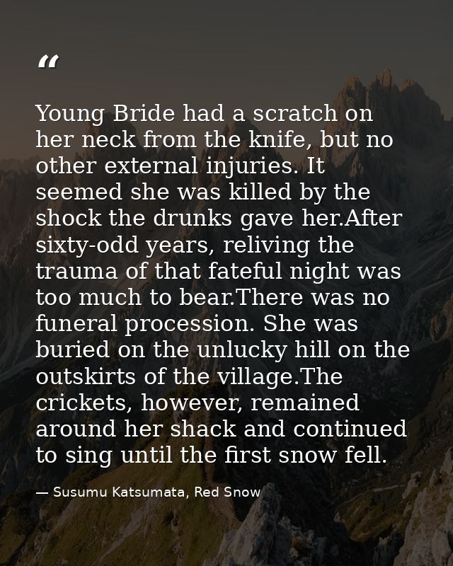 Young Bride had a scratch on her neck from the knife, but no other external injuries. It seemed she was killed by the sh — Susumu Katsumata, Red Snow