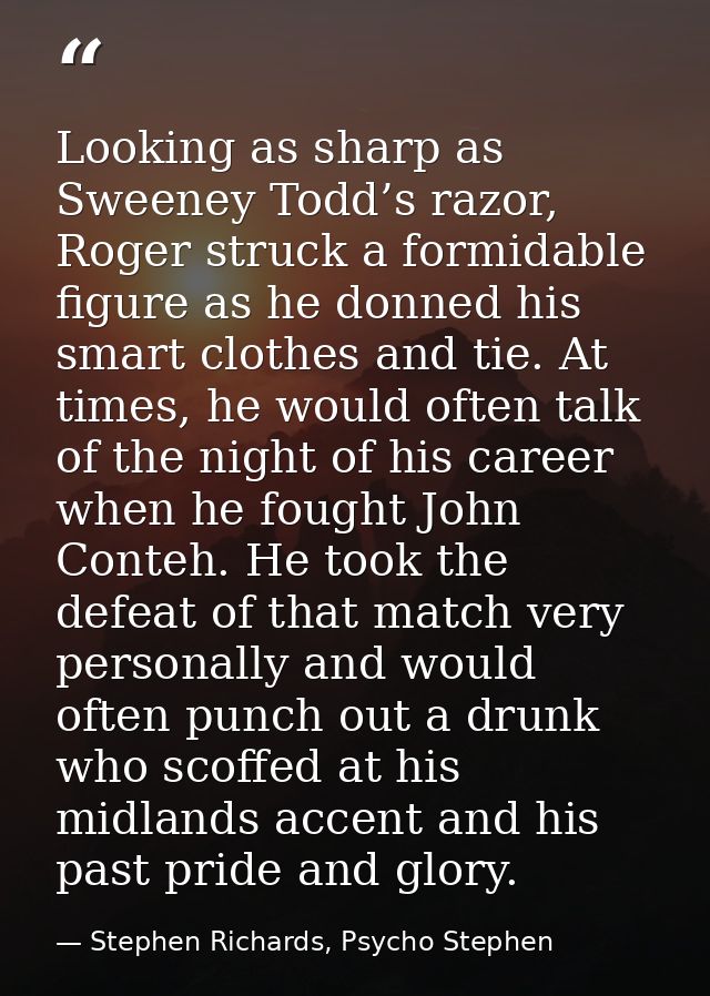 Looking as sharp as Sweeney Todd’s razor, Roger struck a formidable figure as he donned his smart clothes and tie. At ti — Stephen Richards, Psycho Stephen