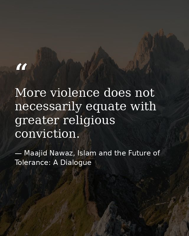 More violence does not necessarily equate with greater religious conviction. — Maajid Nawaz, Islam and the Future of Tolerance: A Dialogue
