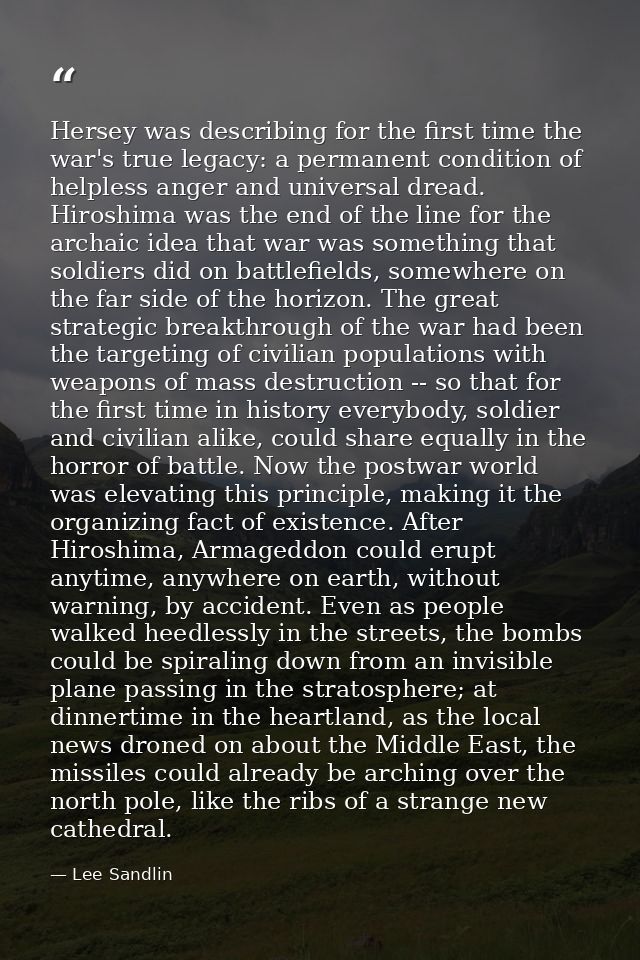 Hersey was describing for the first time the war's true legacy: a permanent condition of helpless anger and universal dr — Lee Sandlin