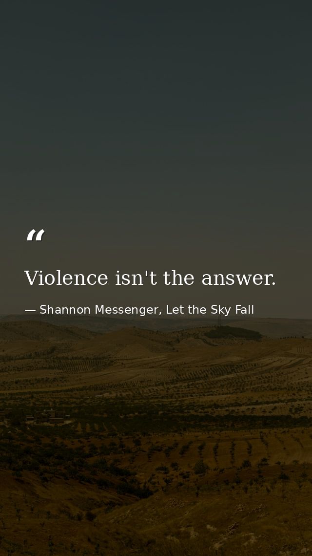Violence isn't the answer. — Shannon Messenger, Let the Sky Fall