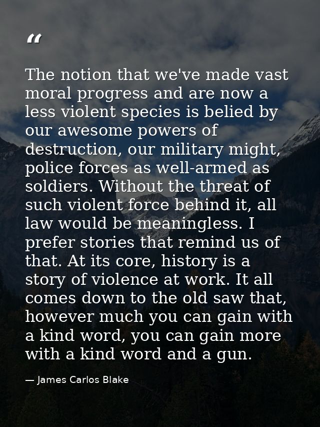 The notion that we've made vast moral progress and are now a less violent species is belied by our awesome powers of des — James Carlos Blake