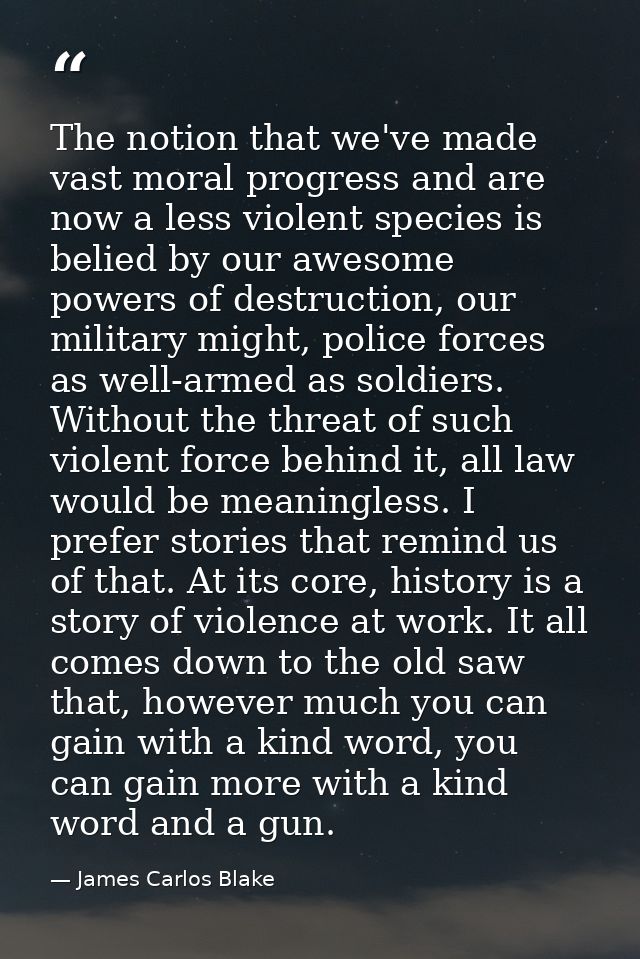 The notion that we've made vast moral progress and are now a less violent species is belied by our awesome powers of des — James Carlos Blake