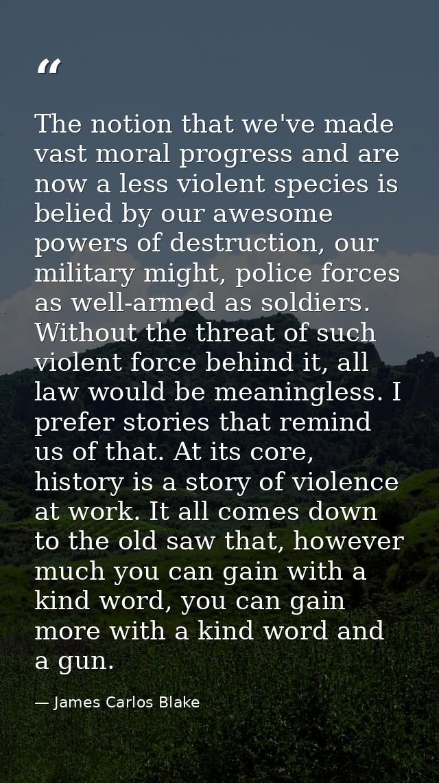 The notion that we've made vast moral progress and are now a less violent species is belied by our awesome powers of des — James Carlos Blake