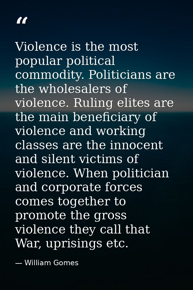 Violence is the most popular political commodity. Politicians are the wholesalers of violence. Ruling elites are the mai — William Gomes