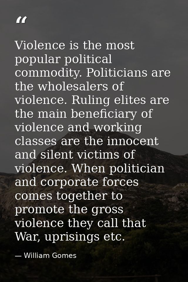 Violence is the most popular political commodity. Politicians are the wholesalers of violence. Ruling elites are the mai — William Gomes