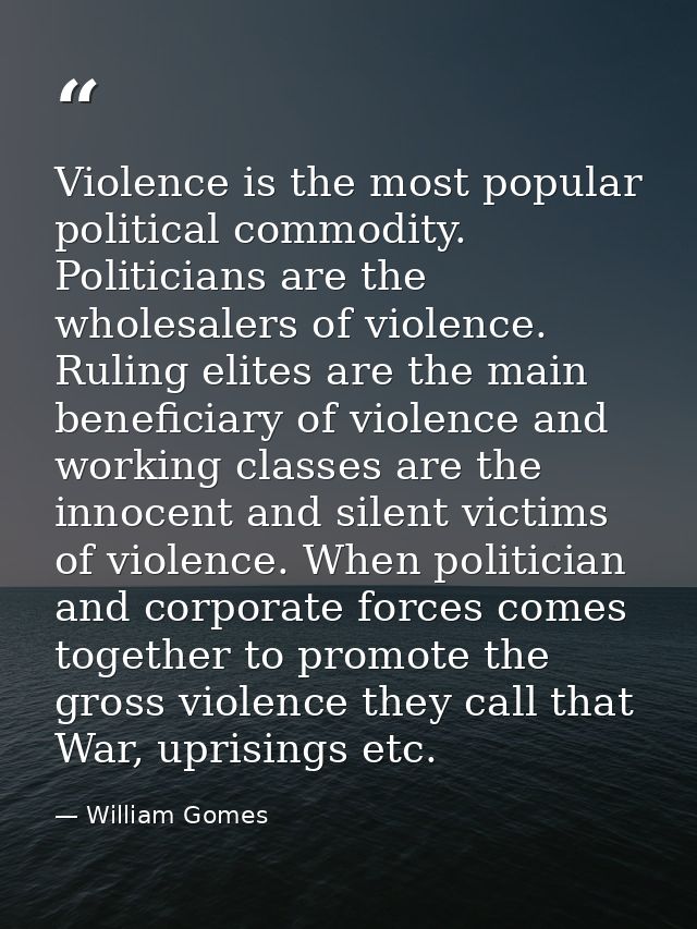Violence is the most popular political commodity. Politicians are the wholesalers of violence. Ruling elites are the mai — William Gomes