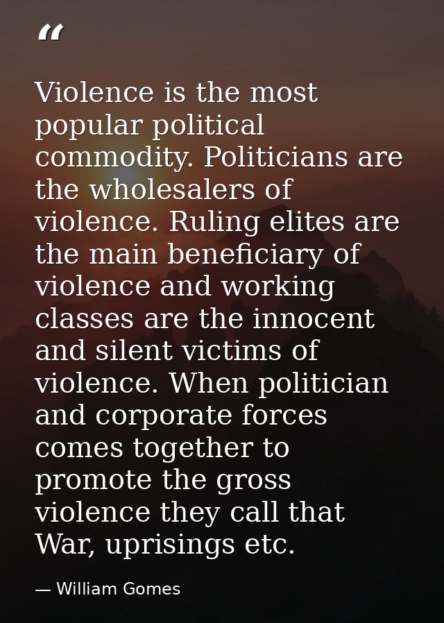 Violence is the most popular political commodity. Politicians are the wholesalers of violence. Ruling elites are the mai — William Gomes