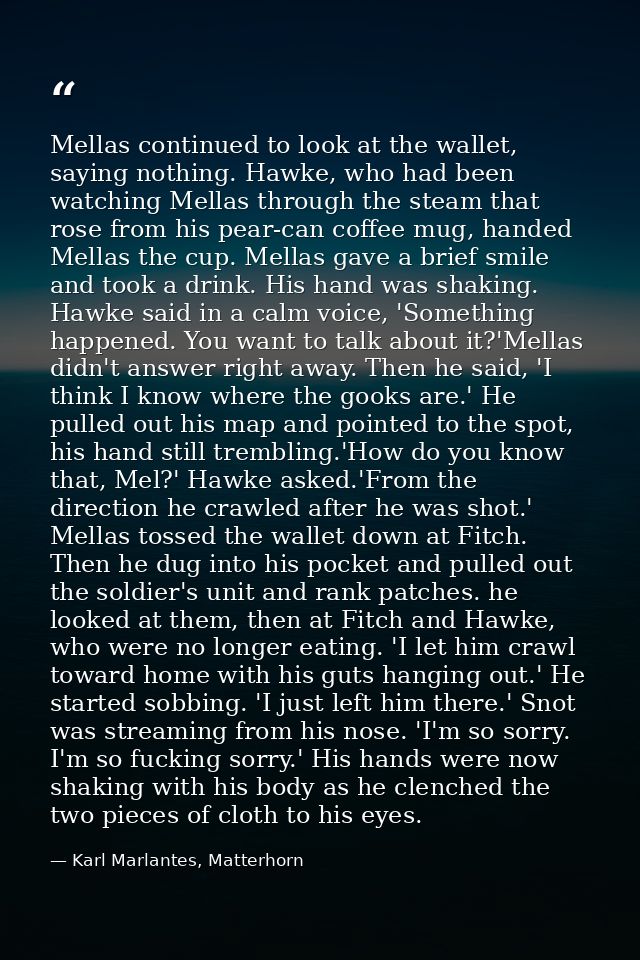 Mellas continued to look at the wallet, saying nothing. Hawke, who had been watching Mellas through the steam that rose  — Karl Marlantes, Matterhorn