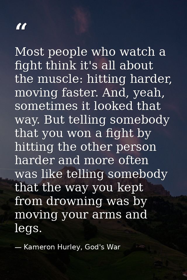 Most people who watch a fight think it's all about the muscle: hitting harder, moving faster. And, yeah, sometimes it lo — Kameron Hurley, God's War