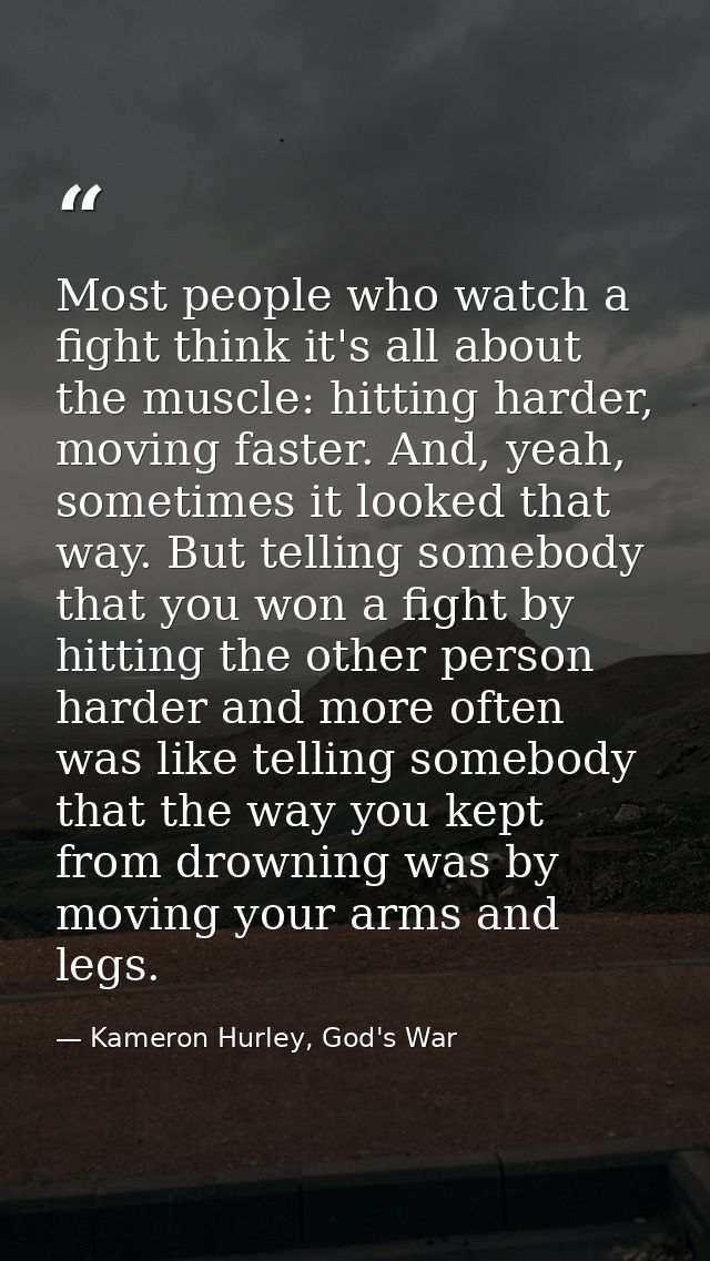 Most people who watch a fight think it's all about the muscle: hitting harder, moving faster. And, yeah, sometimes it lo — Kameron Hurley, God's War