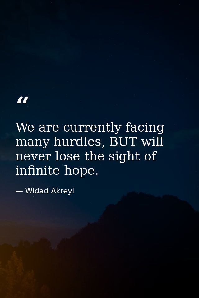 We are currently facing many hurdles, BUT will never lose the sight of infinite hope. — Widad Akreyi