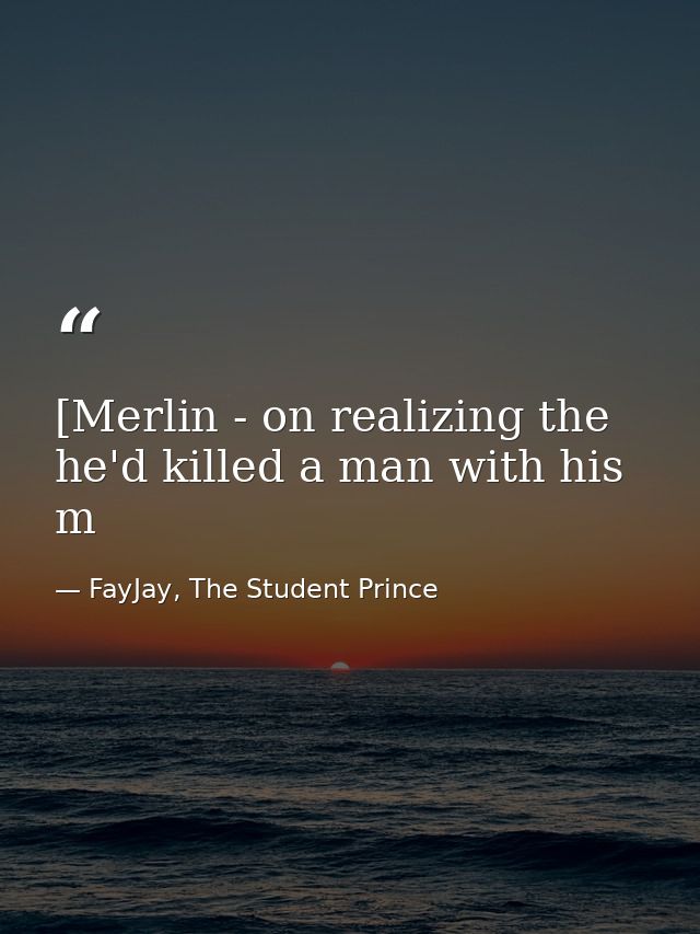 [Merlin - on realizing the he'd killed a man with his m — FayJay, The Student Prince