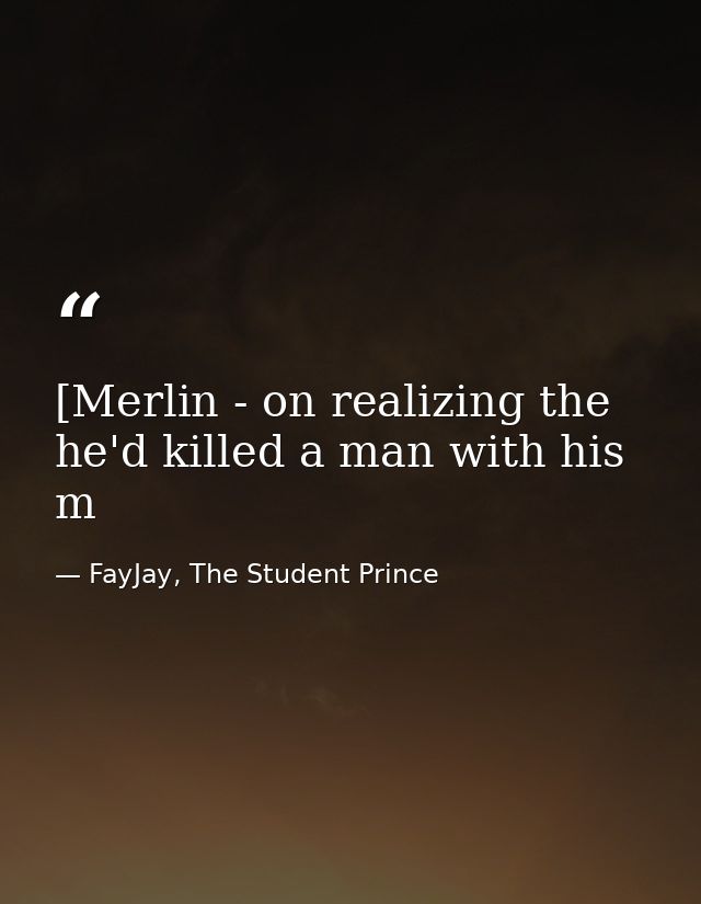 [Merlin - on realizing the he'd killed a man with his m — FayJay, The Student Prince